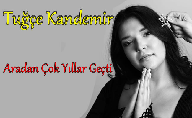 Aradan Çok Yıllar Geçti - Tuğçe Kandemir