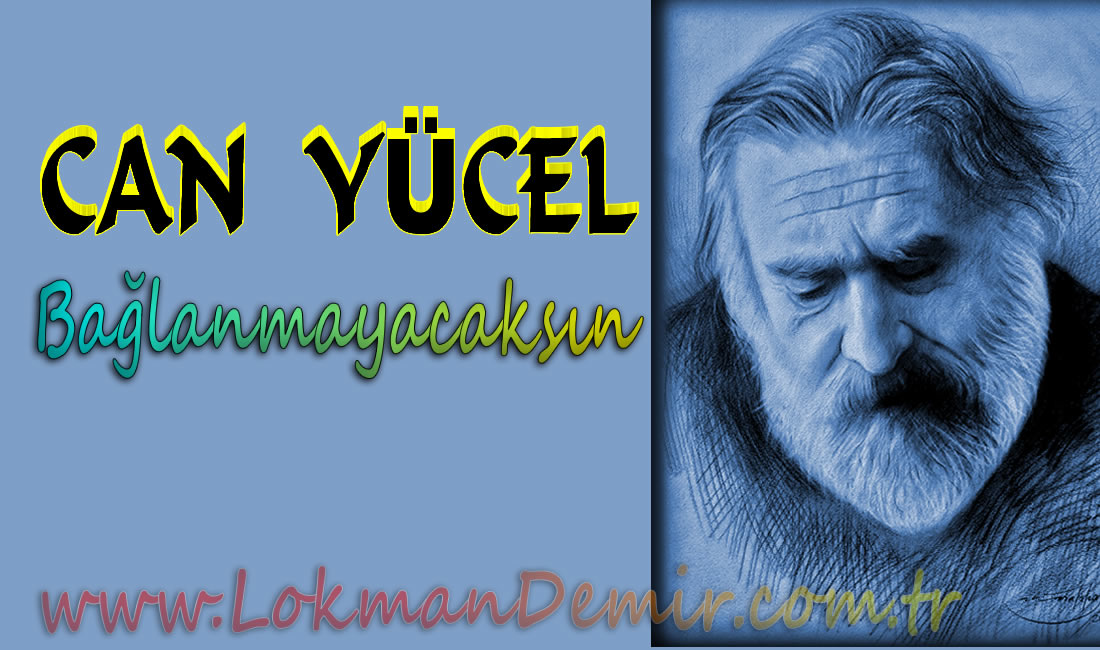 Bağlanmayacaksın Şiiri CAN YÜCEL