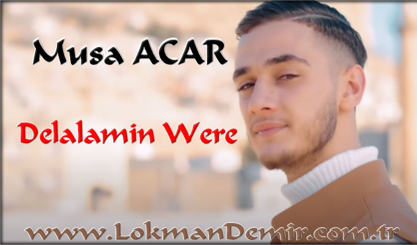 Musa ACAR Delalamin Were Kürtçe sözleri