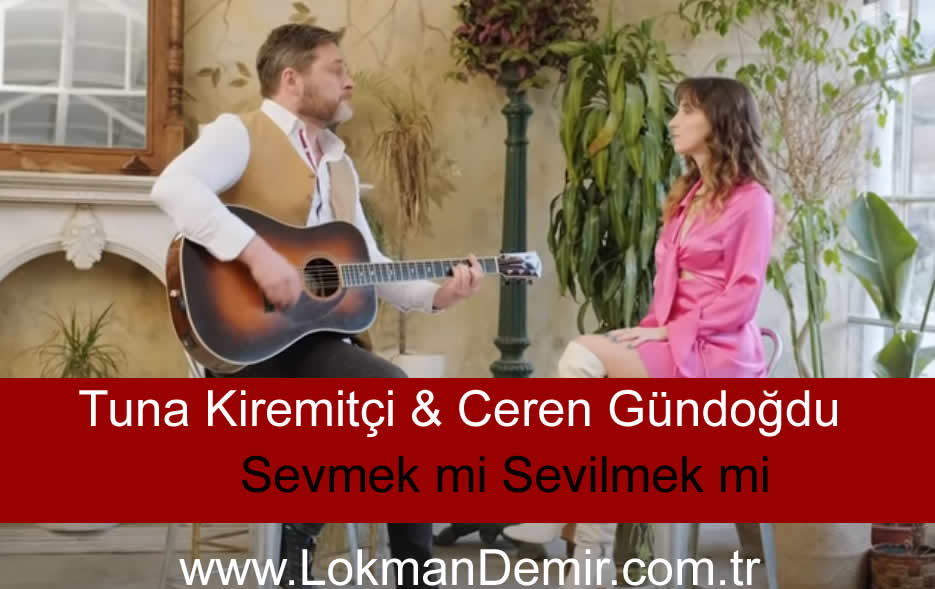 Tuna Kiremitçi - Ceren Gündoğdu - Sevmek mi Sevilmek mi
