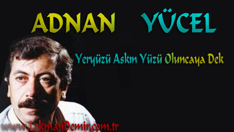 Adnan Yücel Yeryüzü Aşkın Yüzü Oluncaya Dek